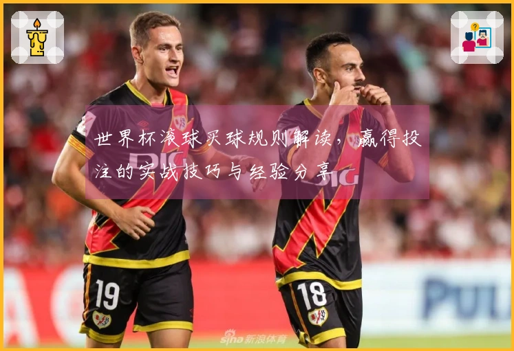 世界杯滚球买球规则解读，赢得投注的实战技巧与经验分享