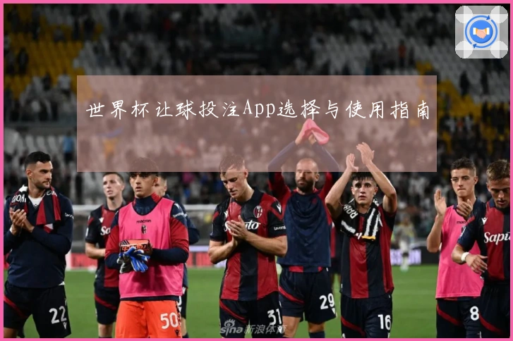 世界杯让球投注App选择与使用指南