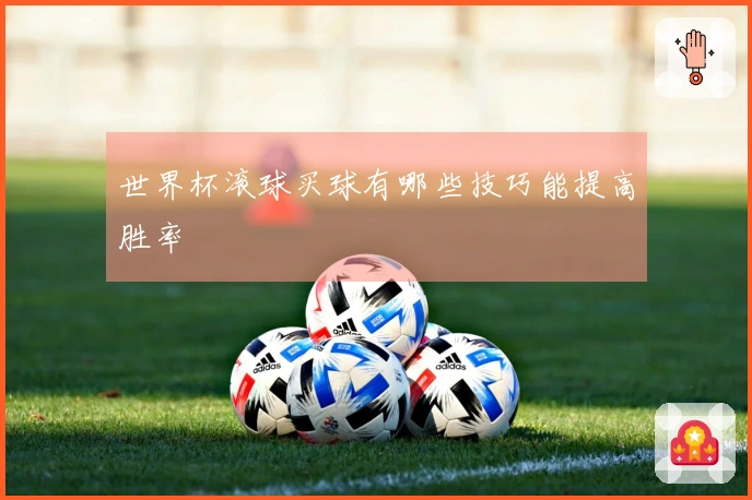 世界杯滚球买球有哪些技巧能提高胜率